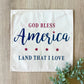 SQUARE Holiday Panel:  Summer Fall Spring Patriotic Military Veteran God Bless USA July 4th Sept 11 Remembrance Independence American Farmhouse AMERICA LAND THAT I LOVE